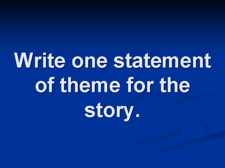 Write one statement of theme for the story. 