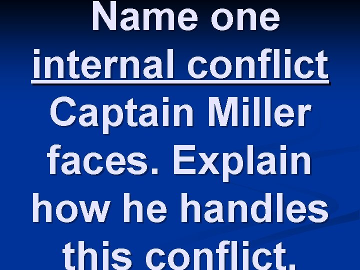 Name one internal conflict Captain Miller faces. Explain how he handles this conflict. 