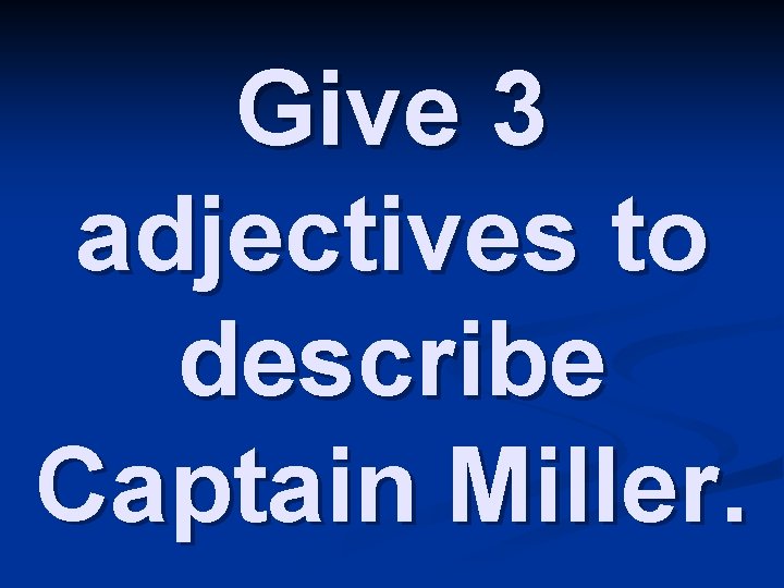 Give 3 adjectives to describe Captain Miller. 