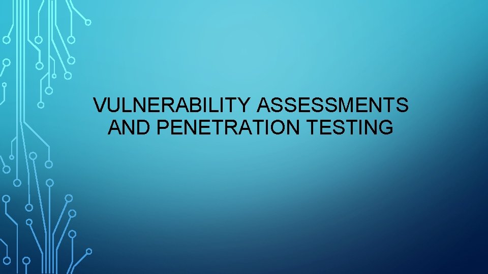 VULNERABILITY ASSESSMENTS AND PENETRATION TESTING 