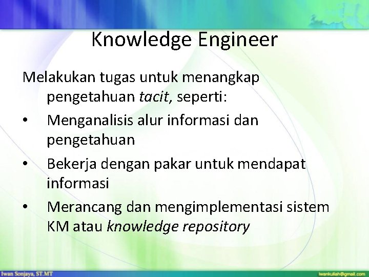 Knowledge Engineer Melakukan tugas untuk menangkap pengetahuan tacit, seperti: • Menganalisis alur informasi dan Knowledge Engineer Melakukan tugas untuk menangkap pengetahuan tacit, seperti: • Menganalisis alur informasi dan