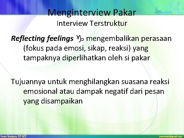 Menginterview Pakar Interview Terstruktur Reflecting feelings mengembalikan perasaan (fokus pada emosi, sikap, reaksi) yang Menginterview Pakar Interview Terstruktur Reflecting feelings mengembalikan perasaan (fokus pada emosi, sikap, reaksi) yang