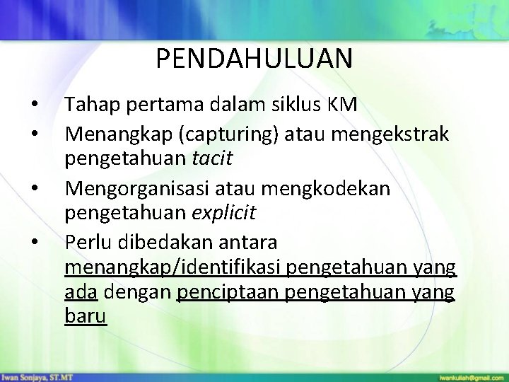PENDAHULUAN • • Tahap pertama dalam siklus KM Menangkap (capturing) atau mengekstrak pengetahuan tacit PENDAHULUAN • • Tahap pertama dalam siklus KM Menangkap (capturing) atau mengekstrak pengetahuan tacit