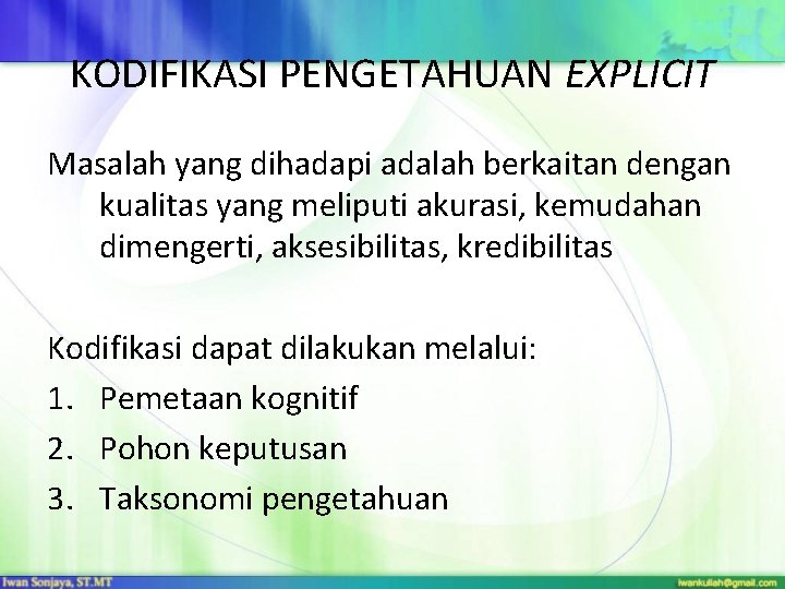 KODIFIKASI PENGETAHUAN EXPLICIT Masalah yang dihadapi adalah berkaitan dengan kualitas yang meliputi akurasi, kemudahan KODIFIKASI PENGETAHUAN EXPLICIT Masalah yang dihadapi adalah berkaitan dengan kualitas yang meliputi akurasi, kemudahan