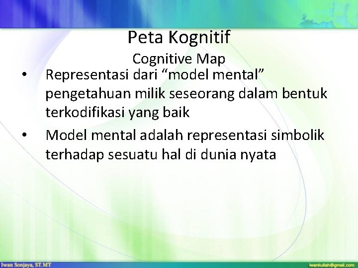 Peta Kognitif • • Cognitive Map Representasi dari “model mental” pengetahuan milik seseorang dalam Peta Kognitif • • Cognitive Map Representasi dari “model mental” pengetahuan milik seseorang dalam
