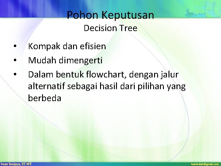 Pohon Keputusan Decision Tree • • • Kompak dan efisien Mudah dimengerti Dalam bentuk Pohon Keputusan Decision Tree • • • Kompak dan efisien Mudah dimengerti Dalam bentuk