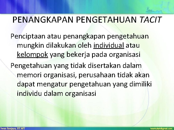 PENANGKAPAN PENGETAHUAN TACIT Penciptaan atau penangkapan pengetahuan mungkin dilakukan oleh individual atau kelompok yang PENANGKAPAN PENGETAHUAN TACIT Penciptaan atau penangkapan pengetahuan mungkin dilakukan oleh individual atau kelompok yang