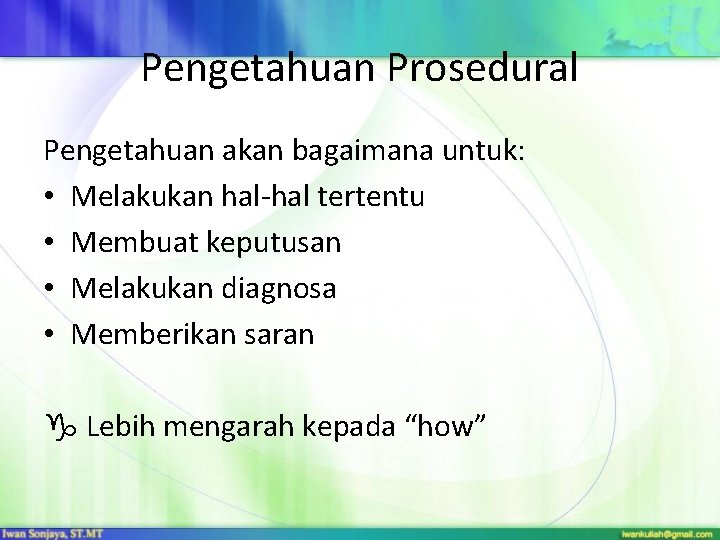 Pengetahuan Prosedural Pengetahuan akan bagaimana untuk: • Melakukan hal-hal tertentu • Membuat keputusan • Pengetahuan Prosedural Pengetahuan akan bagaimana untuk: • Melakukan hal-hal tertentu • Membuat keputusan •