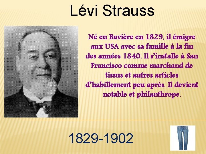 Lévi Strauss Né en Bavière en 1829, il émigre aux USA avec sa famille
