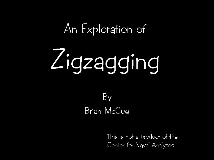 An Exploration of Zigzagging By Brian Mc. Cue This is not a product of