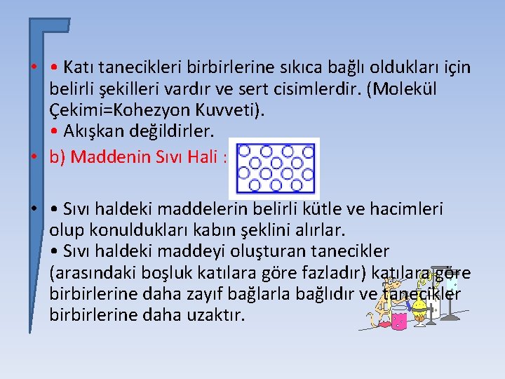  • • Katı tanecikleri birbirlerine sıkıca bağlı oldukları için belirli şekilleri vardır ve