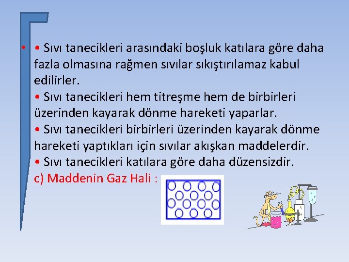  • • Sıvı tanecikleri arasındaki boşluk katılara göre daha fazla olmasına rağmen sıvılar