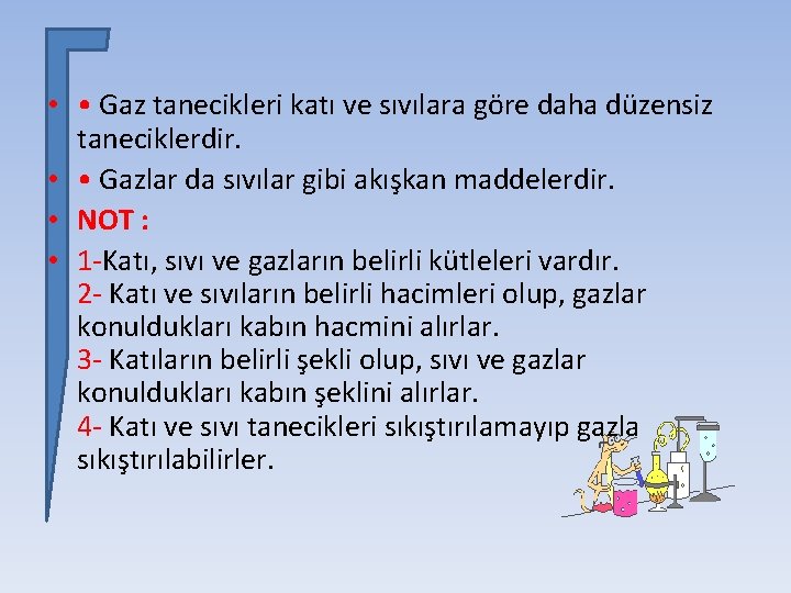  • • Gaz tanecikleri katı ve sıvılara göre daha düzensiz taneciklerdir. • •