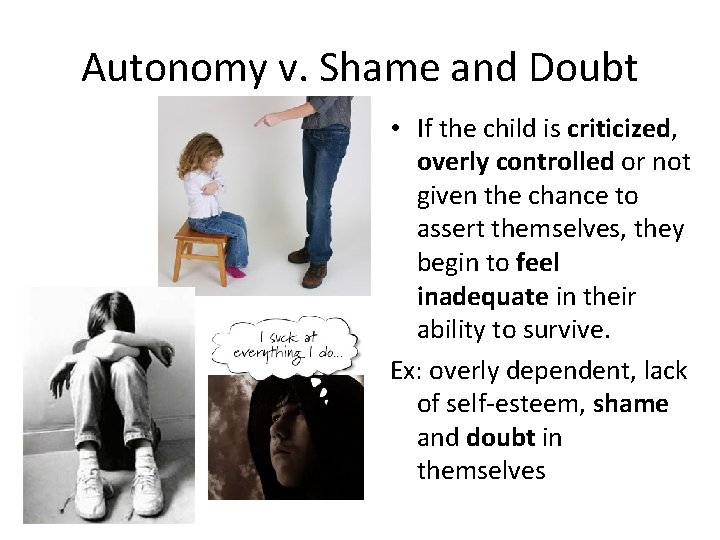 Autonomy v. Shame and Doubt • If the child is criticized, overly controlled or