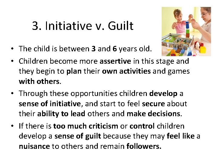 3. Initiative v. Guilt • The child is between 3 and 6 years old.