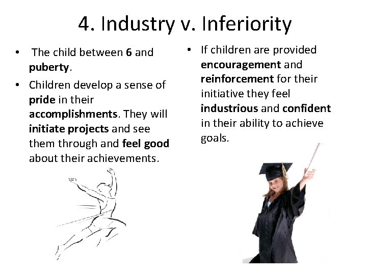 4. Industry v. Inferiority • The child between 6 and puberty. • Children develop