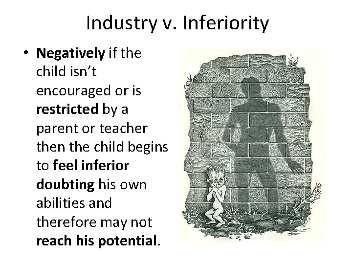 Industry v. Inferiority • Negatively if the child isn’t encouraged or is restricted by