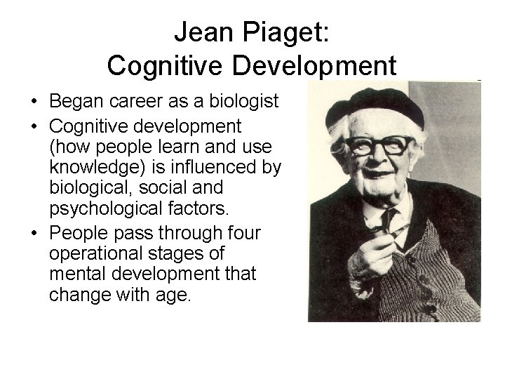 Jean Piaget: Cognitive Development • Began career as a biologist • Cognitive development (how