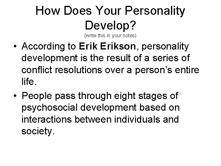 How Does Your Personality Develop? (write this in your notes) • According to Erikson,