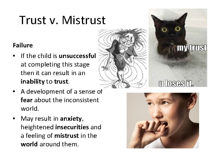 Trust v. Mistrust Failure • If the child is unsuccessful at completing this stage