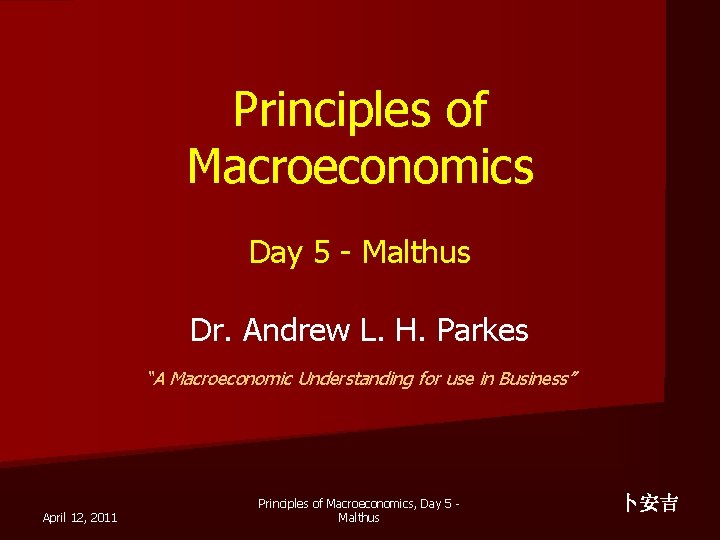 Principles of Macroeconomics Day 5 - Malthus Dr. Andrew L. H. Parkes “A Macroeconomic