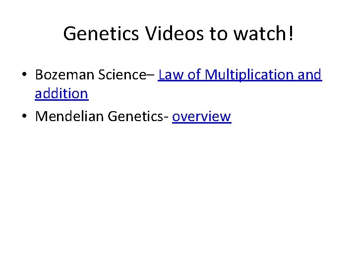 Genetics Videos to watch! • Bozeman Science– Law of Multiplication and addition • Mendelian