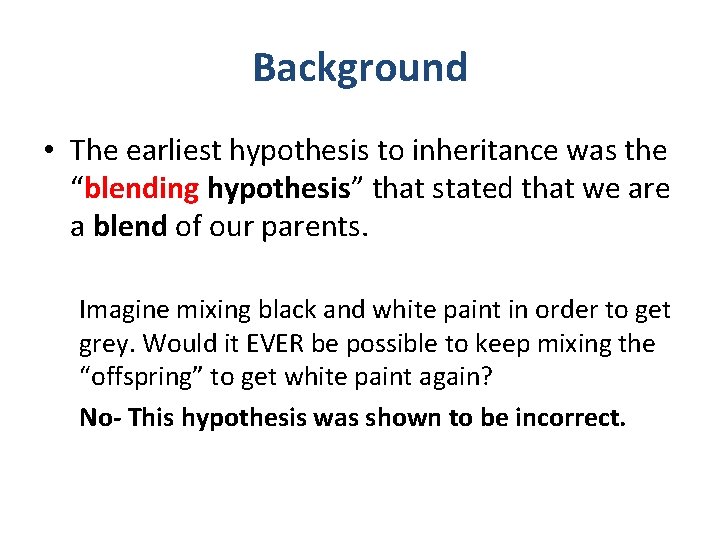 Background • The earliest hypothesis to inheritance was the “blending hypothesis” that stated that