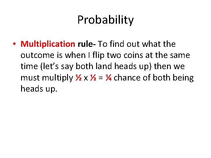 Probability • Multiplication rule- To find out what the outcome is when I flip