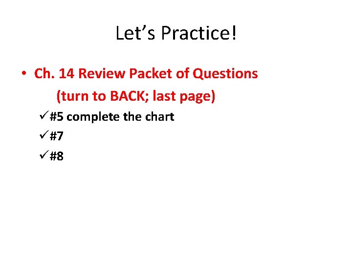 Let’s Practice! • Ch. 14 Review Packet of Questions (turn to BACK; last page)