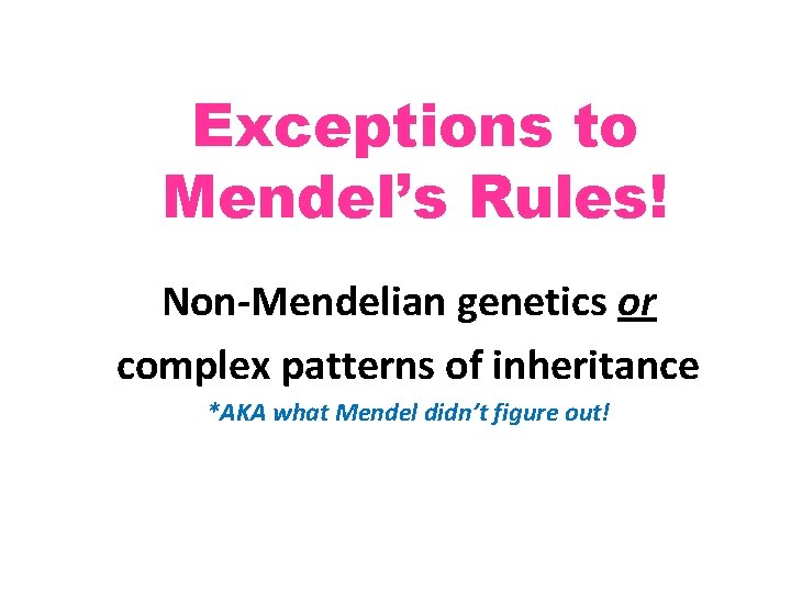 Exceptions to Mendel’s Rules! Non-Mendelian genetics or complex patterns of inheritance *AKA what Mendel