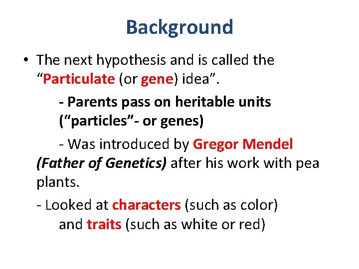 Background • The next hypothesis and is called the “Particulate (or gene) idea”. -