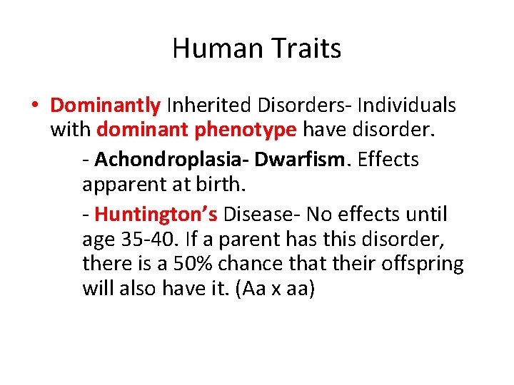 Human Traits • Dominantly Inherited Disorders- Individuals with dominant phenotype have disorder. - Achondroplasia-