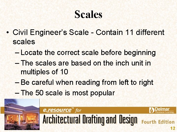 Scales • Civil Engineer’s Scale - Contain 11 different scales – Locate the correct