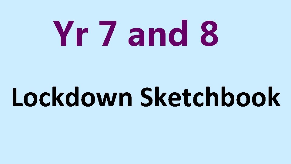 Yr 7 and 8 Lockdown Sketchbook 