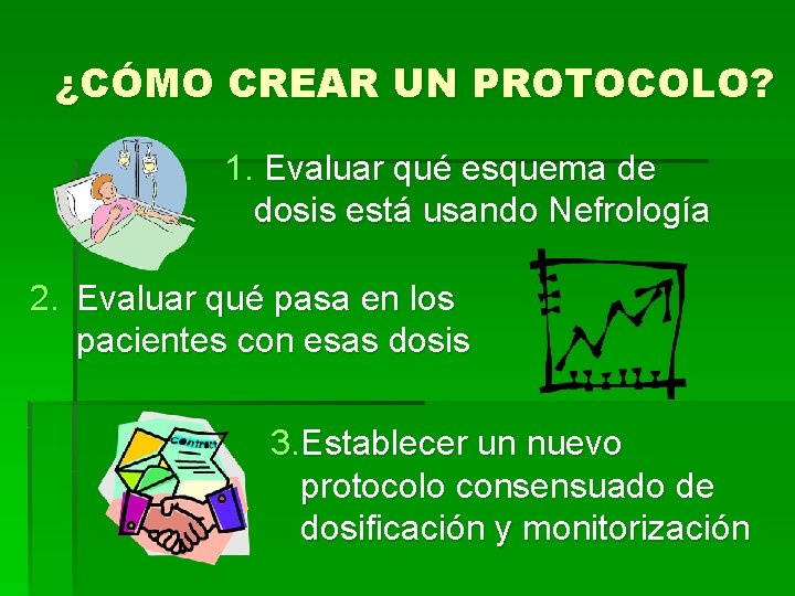 ¿CÓMO CREAR UN PROTOCOLO? 1. Evaluar qué esquema de dosis está usando Nefrología 2.