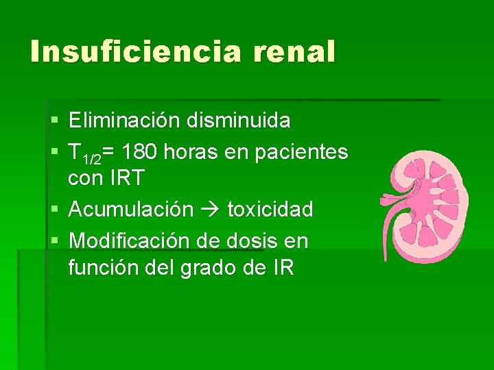 Insuficiencia renal § Eliminación disminuida § T 1/2= 180 horas en pacientes con IRT