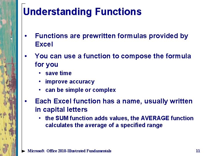 Understanding Functions • Functions are prewritten formulas provided by Excel • You can use