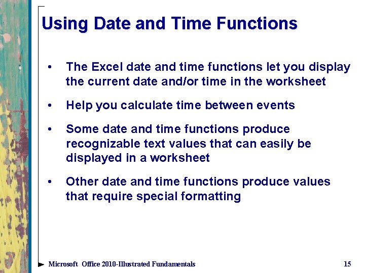 Using Date and Time Functions • The Excel date and time functions let you