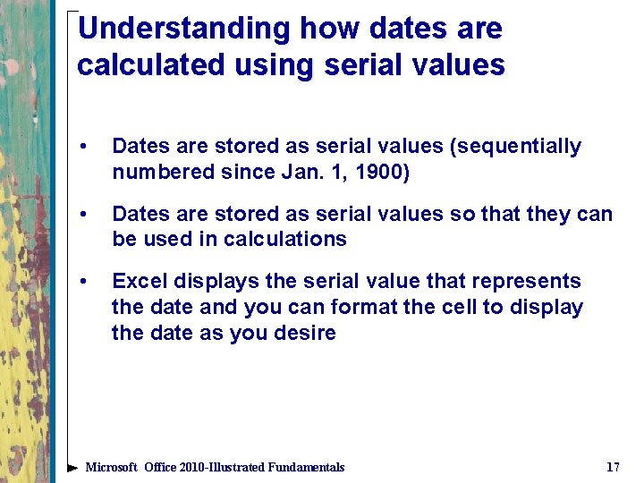 Understanding how dates are calculated using serial values • Dates are stored as serial