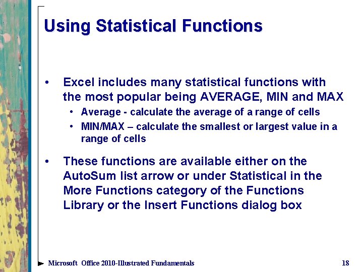 Using Statistical Functions • Excel includes many statistical functions with the most popular being
