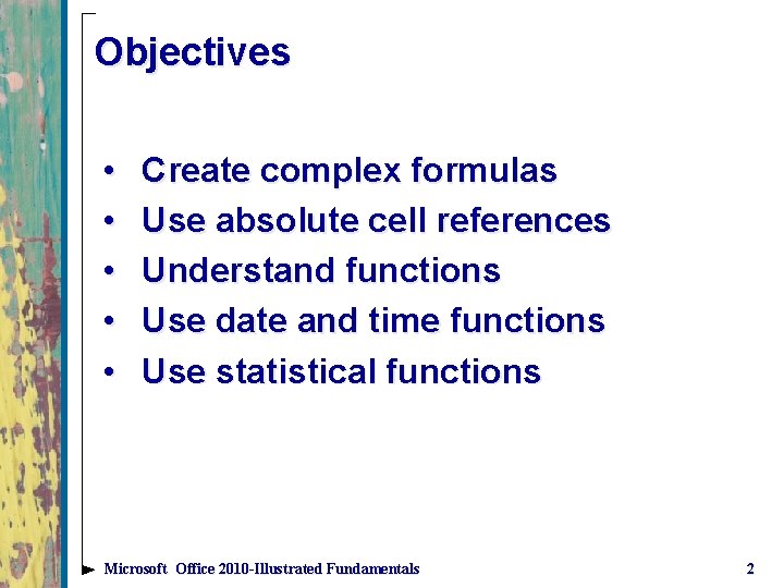 Objectives • • • Create complex formulas Use absolute cell references Understand functions Use