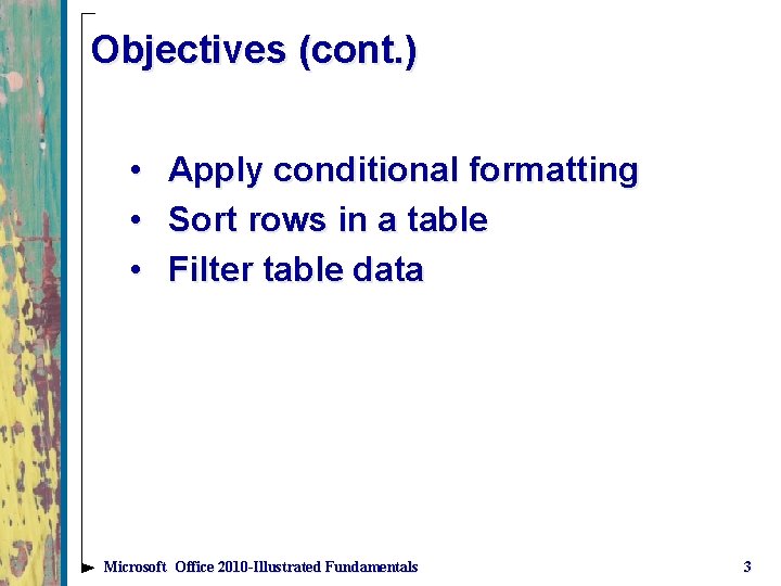 Objectives (cont. ) • • • Apply conditional formatting Sort rows in a table