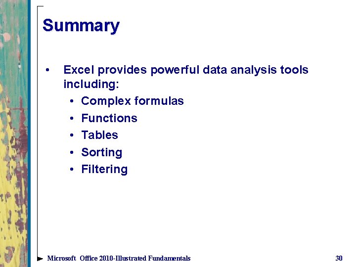 Summary • Excel provides powerful data analysis tools including: • Complex formulas • Functions
