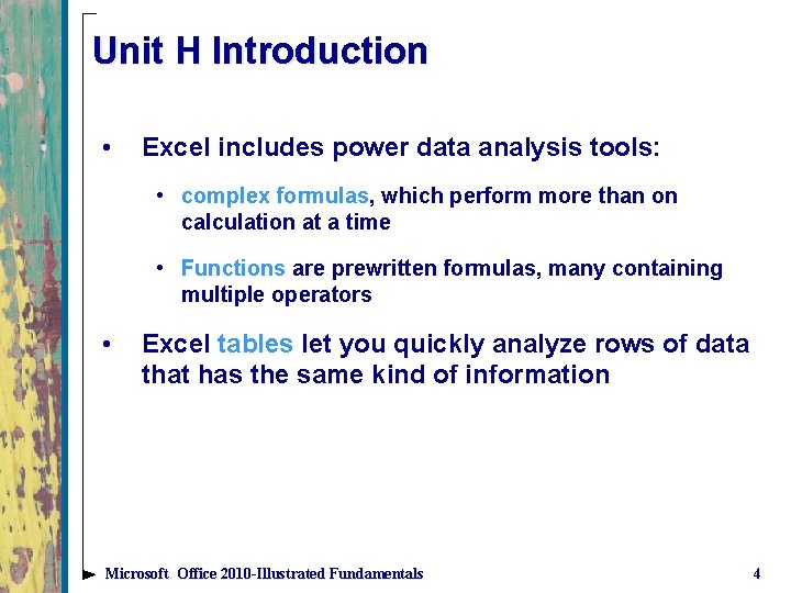 Unit H Introduction • Excel includes power data analysis tools: • complex formulas, which