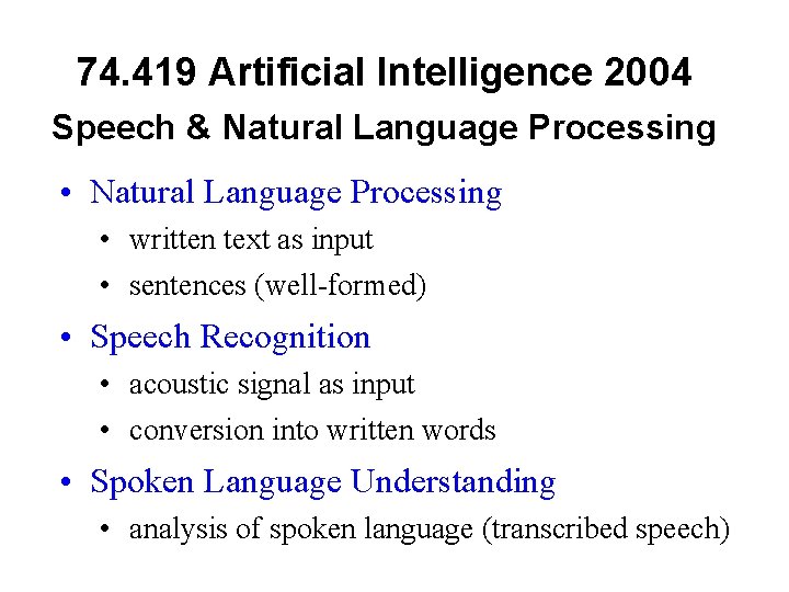 74. 419 Artificial Intelligence 2004 Speech & Natural Language Processing • Natural Language Processing