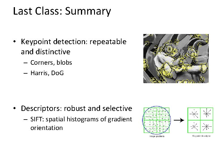 Last Class: Summary • Keypoint detection: repeatable and distinctive – Corners, blobs – Harris,