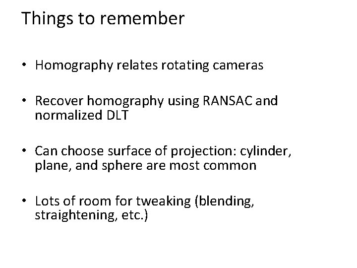 Things to remember • Homography relates rotating cameras • Recover homography using RANSAC and