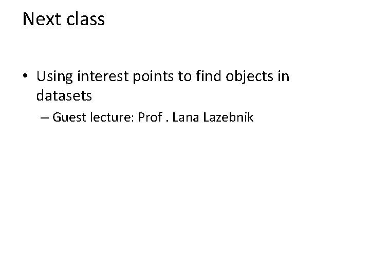 Next class • Using interest points to find objects in datasets – Guest lecture: