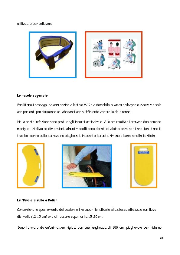 utilizzate per sollevare. Le tavole sagomate Facilitano i passaggi da carrozzina a letto o