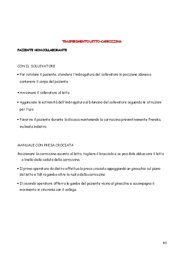 TRASFERIMENTO LETTO-CARROZZINA PAZIENTE NON COLLABORANTE CON IL SOLLEVATORE Far rotolare il paziente, stendere l'imbragatura